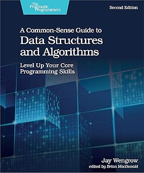 A Common-Sense Guide to Data Structures and Algorithms
by Jay Wengrow 