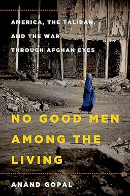 No Good Men Among the Living
by Anand Gopal 