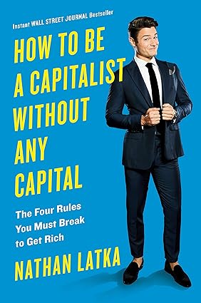 How to Be a Capitalist Without Any Capital
by Nathan Latka