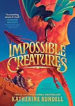 Impossible Creatures 
by Katherine Rundell 