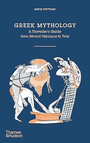 Greek Mythology: A Traveler's Guide from Mount Olympus to Troy 
by David Stuttard