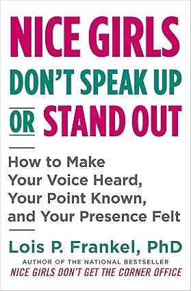 Nice Girls Don't Speak Up or Stand Out
by Dr. Lois Frankel