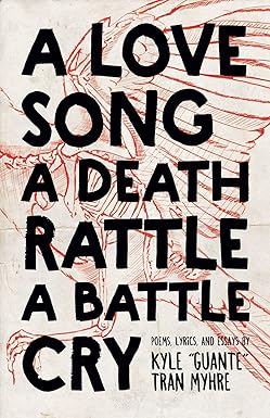 A Love Song, A Death Rattle, A Battle Cry
by Kyle Tran Myhre