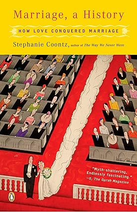 Marriage, a History: How Love Conquered Marriage
by Stephanie Coontz 