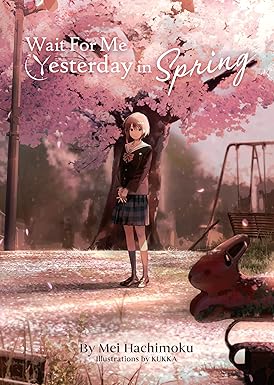 Wait For Me Yesterday in Spring 
by Mei Hachimoku 