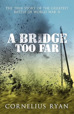 A Bridge Too Far 
by Cornelius Ryan 