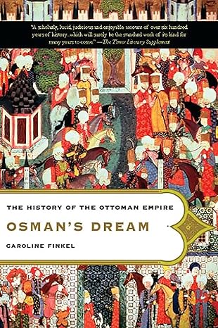 Osman's Dream: The History of the Ottoman Empire 
by Caroline Finkel