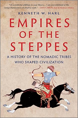 Empires of the Steppes: A History of the Nomadic Tribes Who Shaped Civilization 
by Kenneth W. Harl