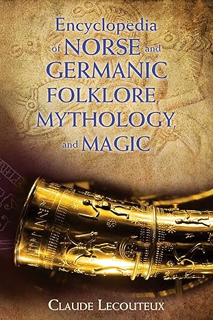 Encyclopedia of Norse and Germanic Folklore, Mythology, and Magic 
by Claude Lecouteux