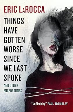Things Have Gotten Worse Since We Last Spoke 
by Eric LaRocca 