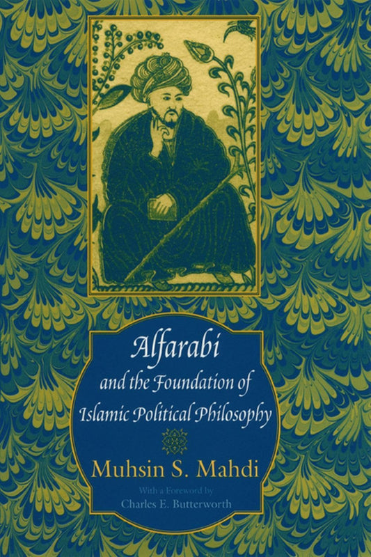 Alfarabi and the Foundation of Islamic Political Philosophy
by Muhsin S. Mahdi