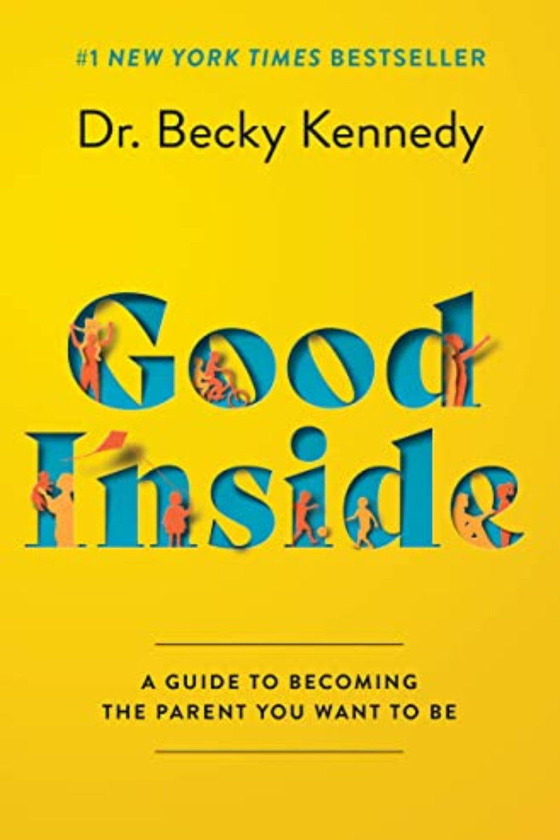 Good Inside: A Guide to Becoming the Parent You Want to Be by Dr. Becky Kennedy 