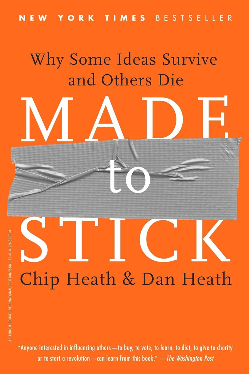Made to Stick: Why Some Ideas Survive and Others Die by Dan Heath Chip Heath