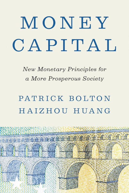 Money Capital: New Monetary Principles for a More Prosperous Society 
by Patrick Bolton