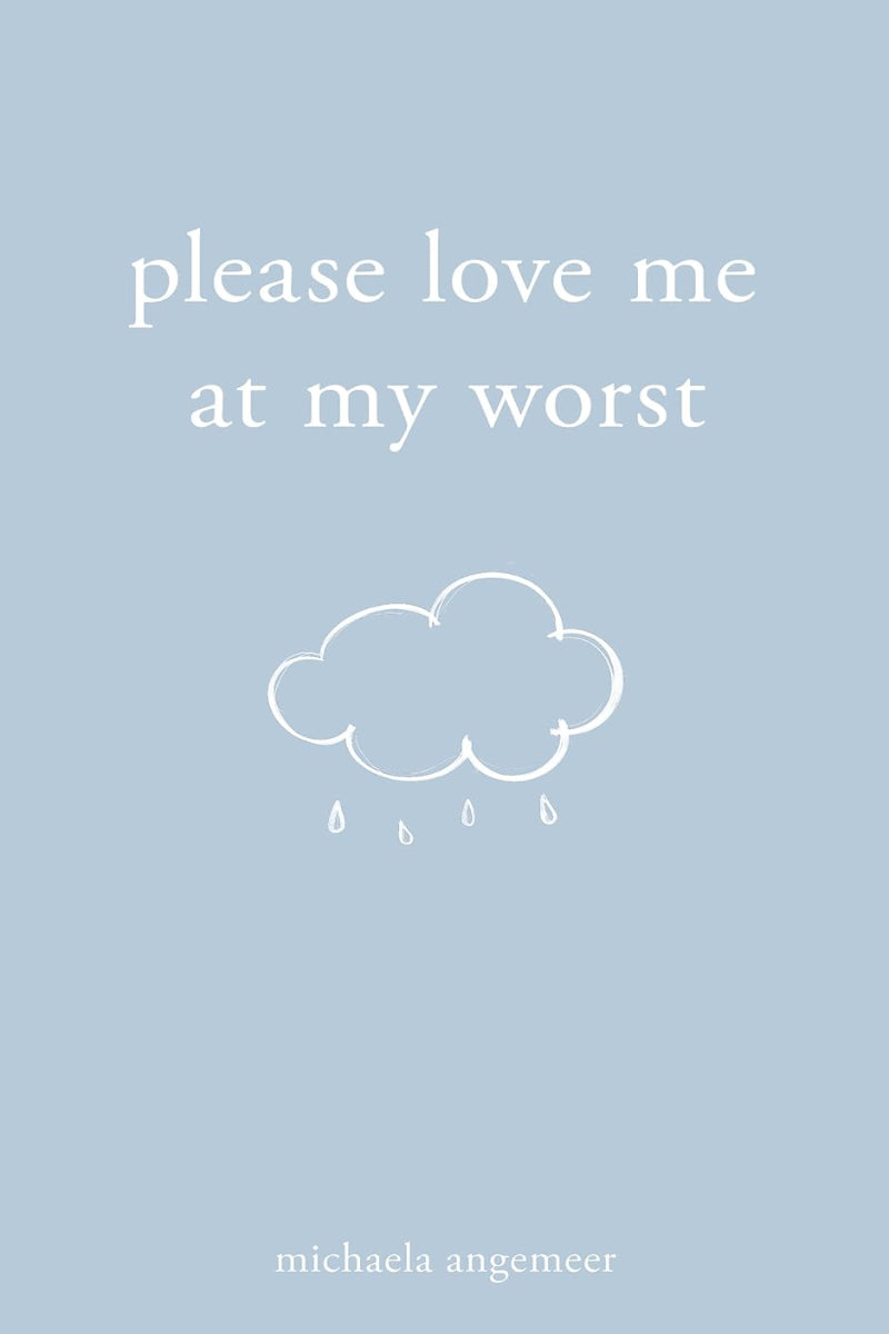 Please Love Me at My Worst by Michaela Angemeer 
