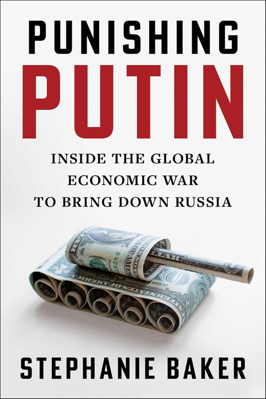 Punishing Putin: Inside the Global Economic War to Bring Down Russia 
by Stephanie Baker