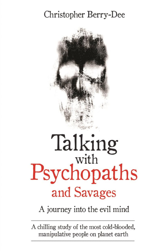 Talking with Psychopaths and Savages by Christopher Berry-Dee