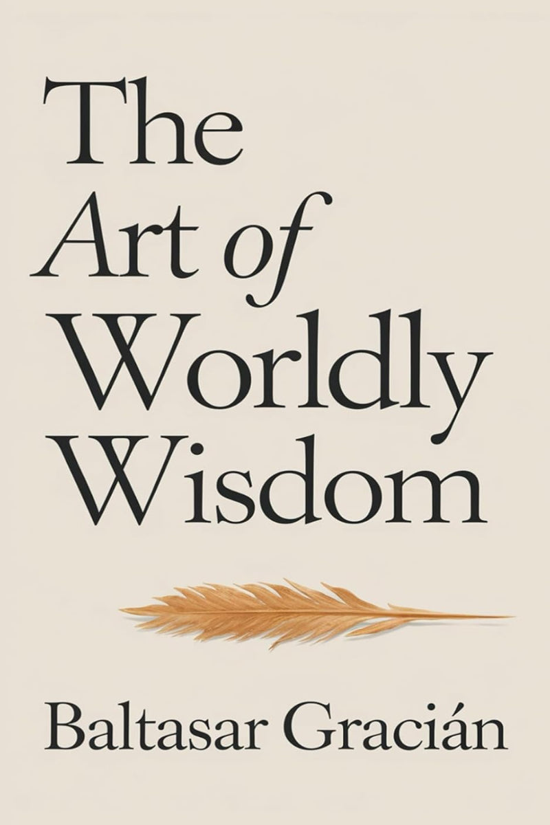 The Art of Worldly Wisdom by Baltasar Gracián