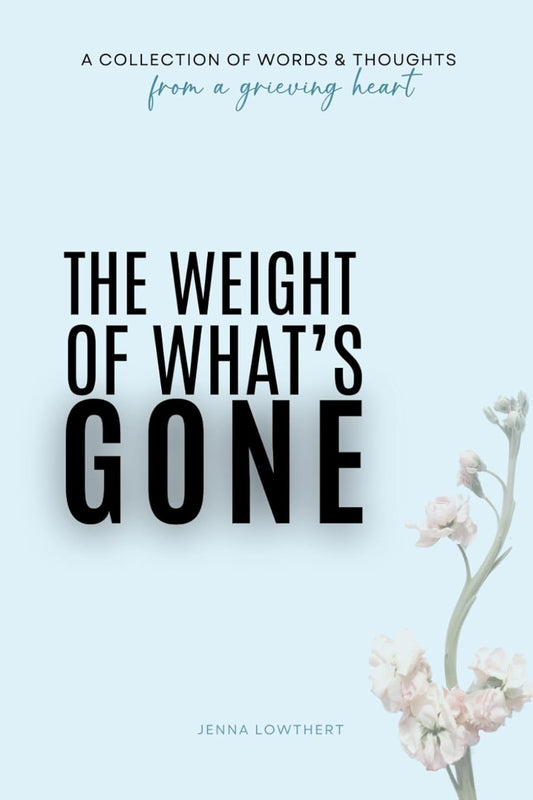 The Weight Of What's Gone by Jenna Lowthert