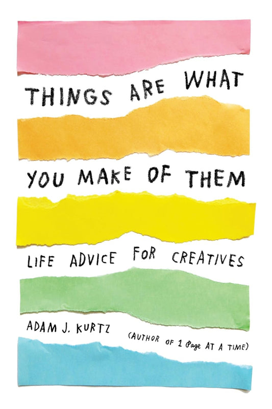 Things Are What You Make of Them by Adam J. Kurtz