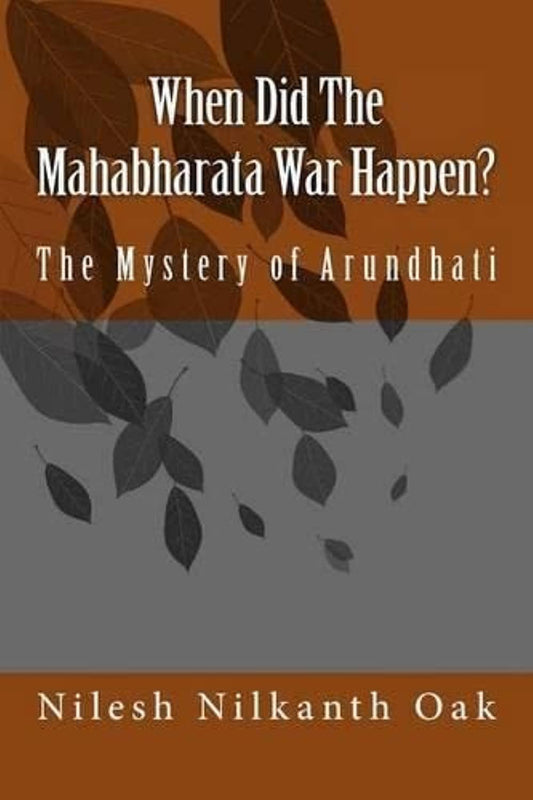 When Did The Mahabharata War Happen by Nilesh Nilkanth Oak