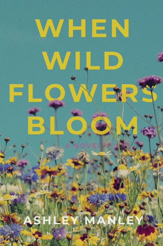 When Wildflowers Bloom by Ashley Manley